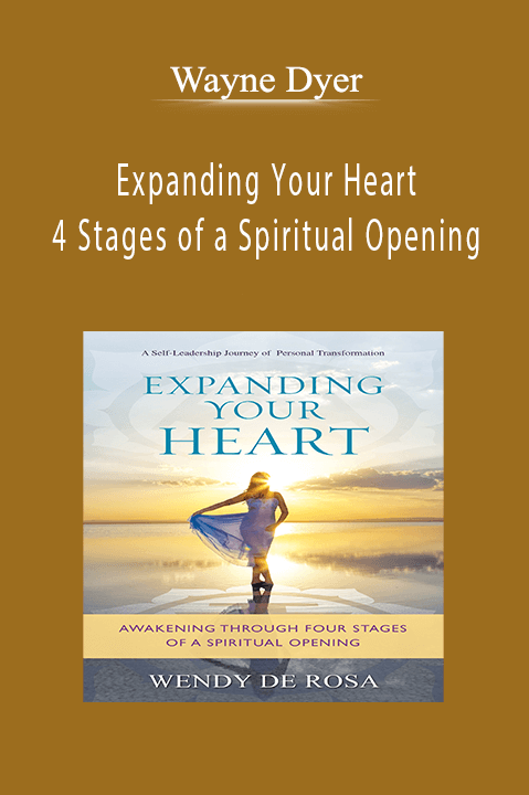 Expanding Your Heart: 4 Stages of a Spiritual Opening – Wayne Dyer