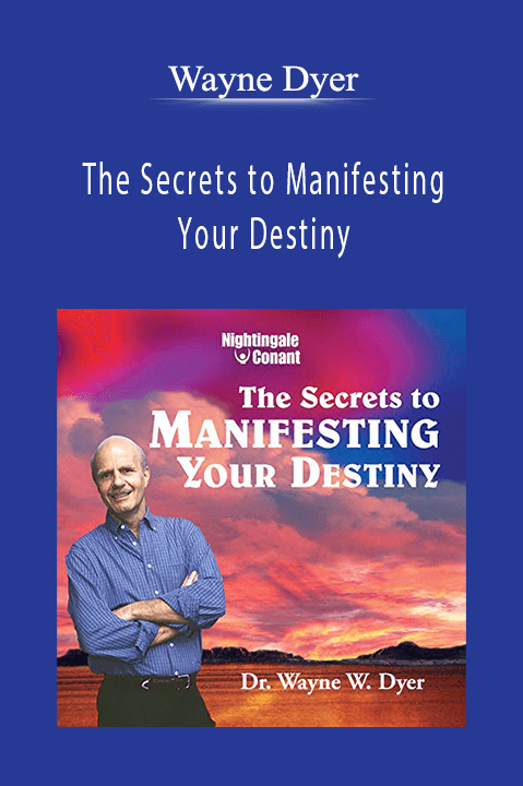 The Secrets to Manifesting Your Destiny – Wayne Dyer