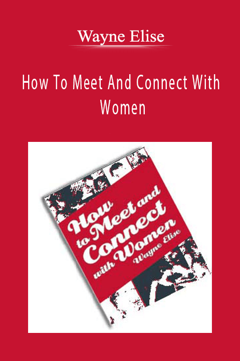 How To Meet And Connect With Women – Wayne Elise