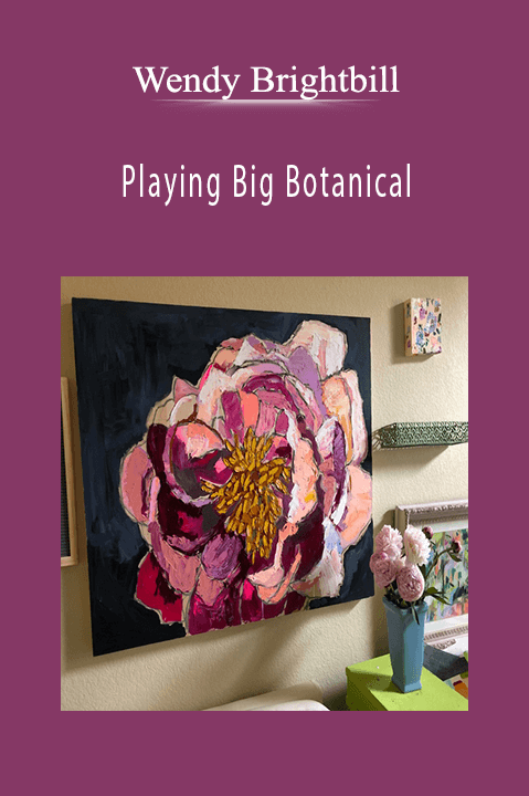 Playing Big Botanical – Wendy Brightbill