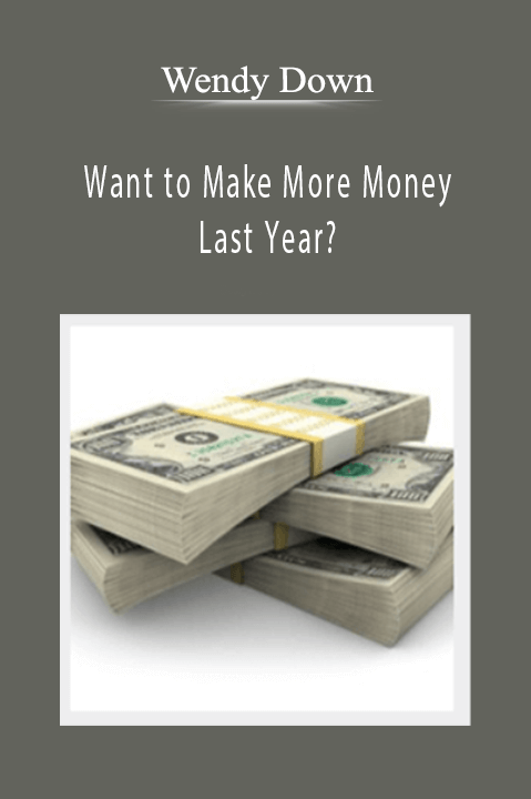 Want to Make More Money Last Year? – Wendy Down