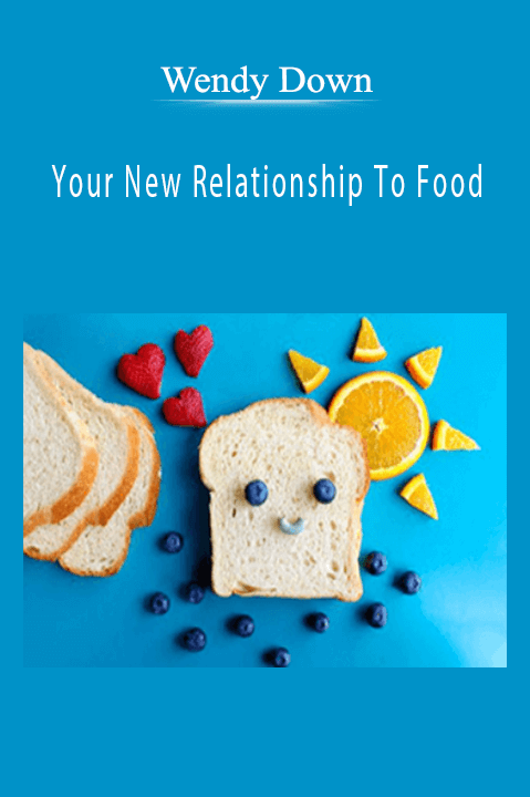 Your New Relationship To Food – Wendy Down