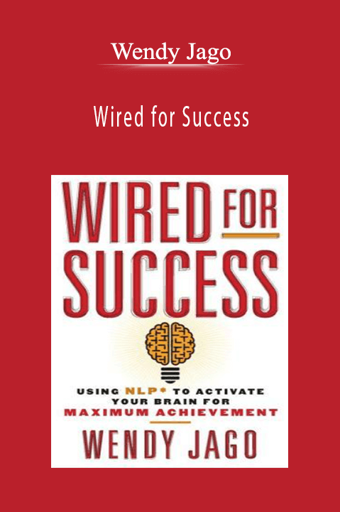 Wired for Success: Using NLP* to Activate Your Brain for Maximum Achievement – Wendy Jago
