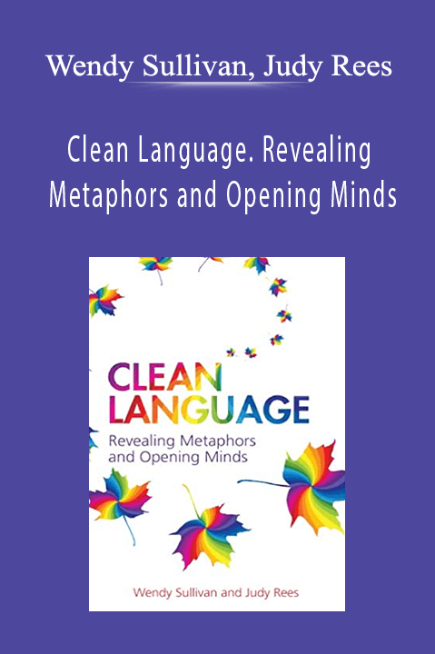 Clean Language. Revealing Metaphors and Opening Minds – Wendy Sullivan