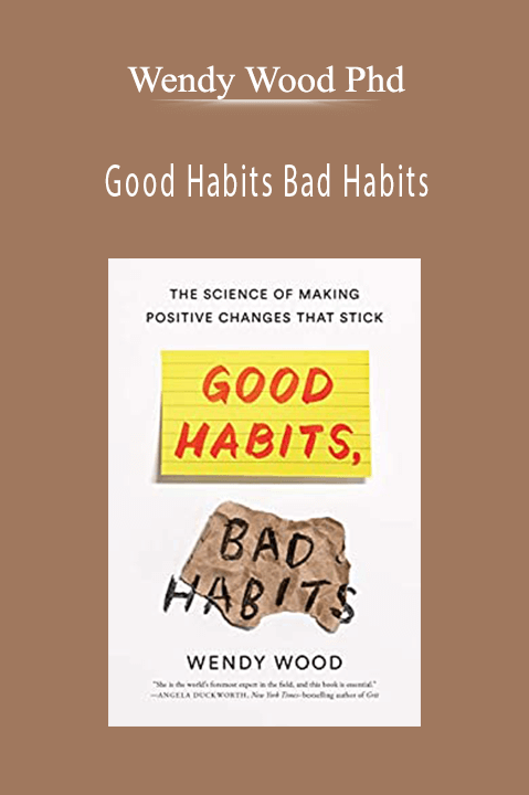 Good Habits Bad Habits – The Science of Making Positive Changes That Stick – Wendy Wood Phd