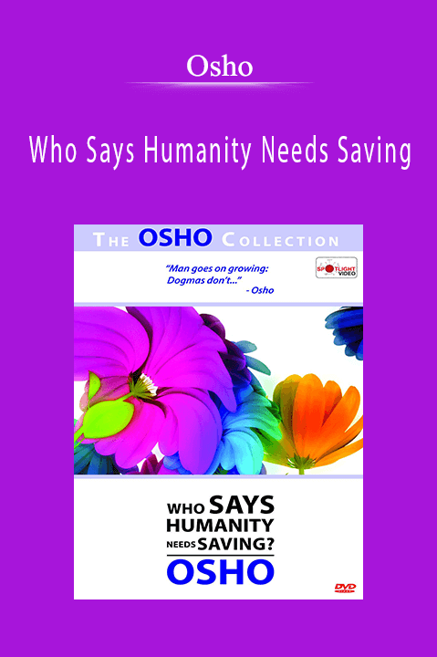 Osho – Who Says Humanity Needs Saving