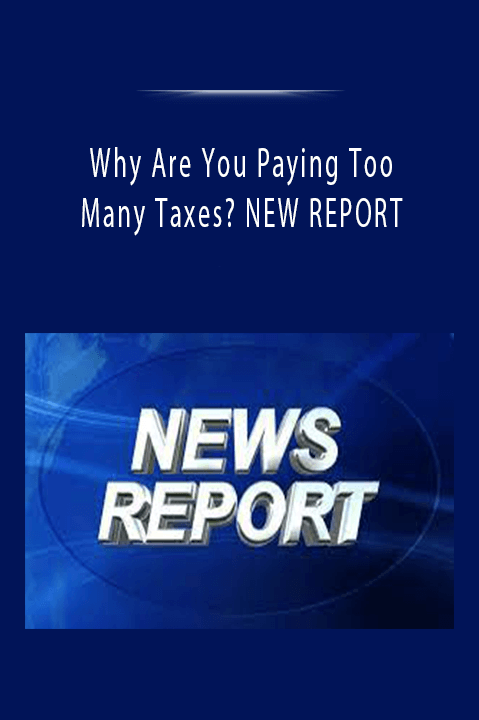 Why Are You Paying Too Many Taxes? NEW REPORT