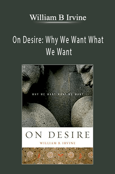 On Desire: Why We Want What We Want – William B Irvine