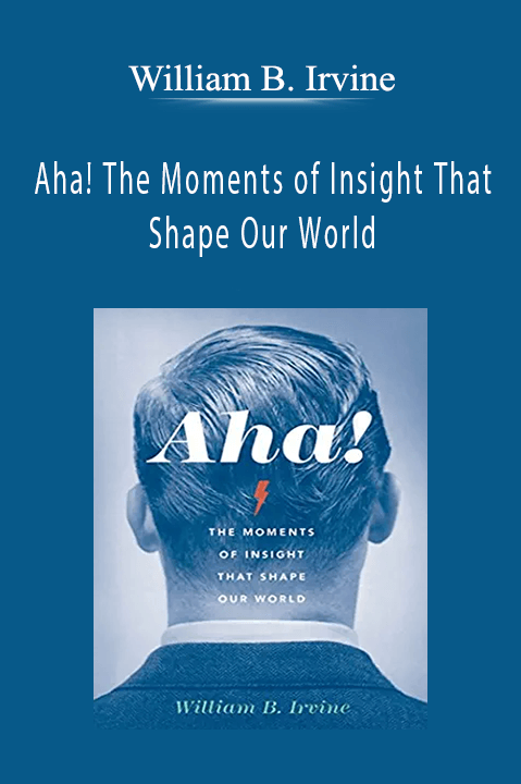 Aha! The Moments of Insight That Shape Our World – William B. Irvine