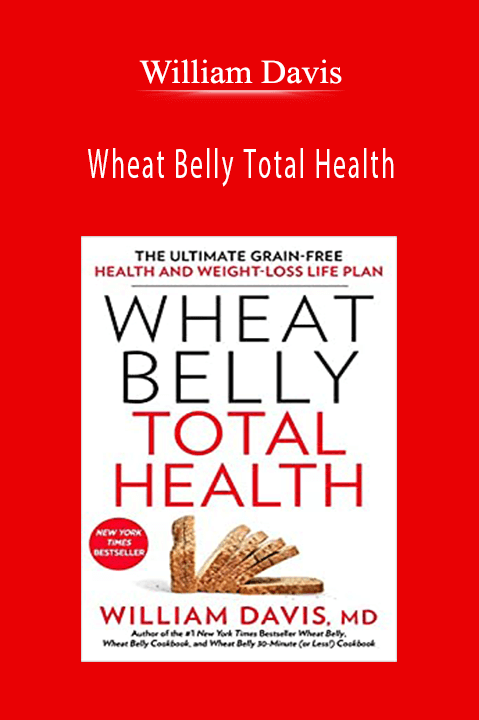 Wheat Belly Total Health: The Ultimate Grain–Free Health and Weight–Loss Life Plan – William Davis