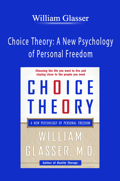 Choice Theory: A New Psychology of Personal Freedom – William Glasser