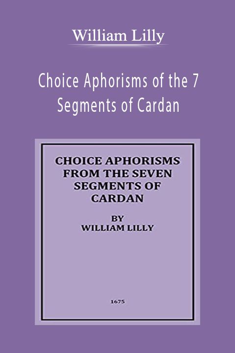 Choice Aphorisms of the 7 Segments of Cardan – William Lilly