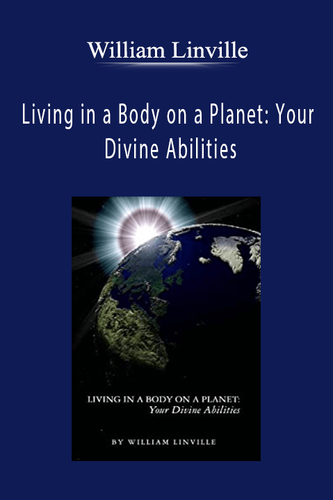 Living in a Body on a Planet: Your Divine Abilities – William Linville