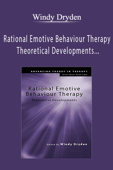 Rational Emotive Behaviour Therapy Theoretical Developments (Advancing Theory Intherapy) – Windy Dryden