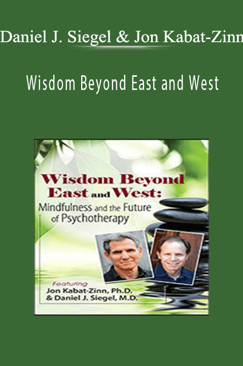 Daniel J. Siegel & Jon Kabat–Zinn – Wisdom Beyond East and West: Mindfulness and the Future of Psychotherapy