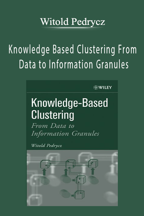 Knowledge Based Clustering From Data to Information Granules – Witold Pedrycz