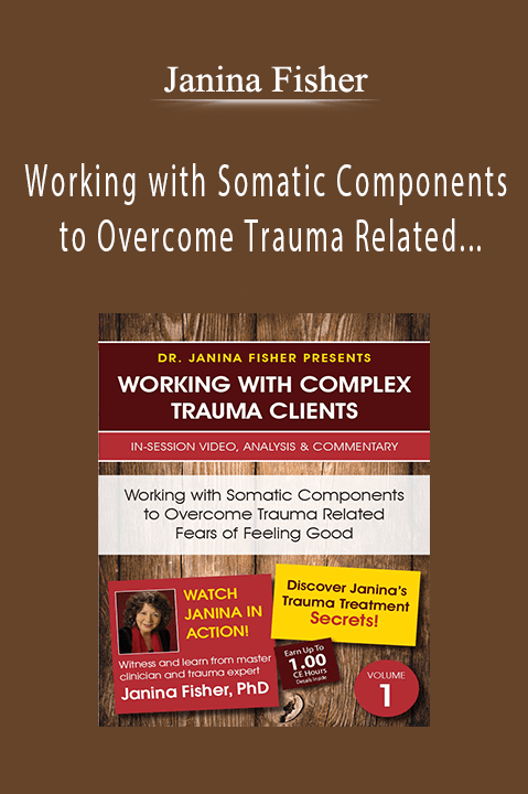 Janina Fisher – Working with Somatic Components to Overcome Trauma Related Fears of Feeling Good