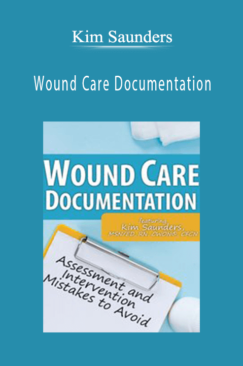 Kim Saunders – Wound Care Documentation: Assessment and Intervention Mistakes to Avoid