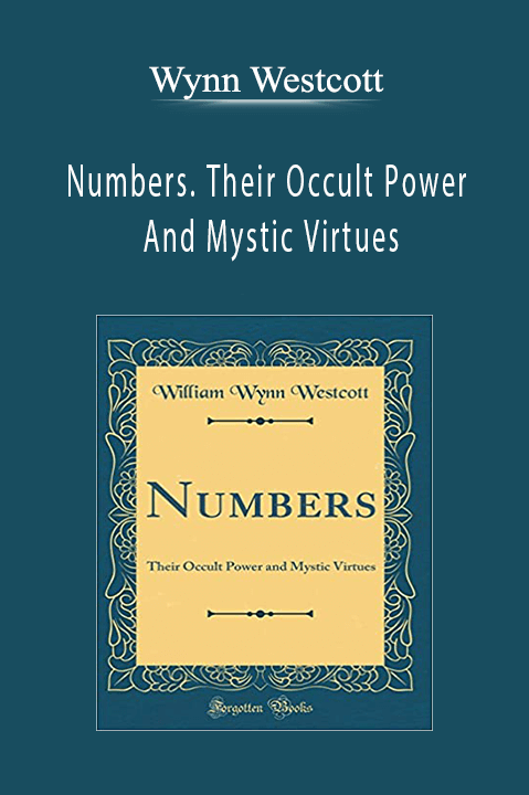 Numbers. Their Occult Power And Mystic Virtues – Wynn Westcott