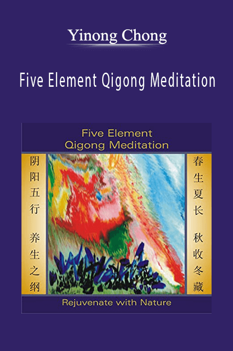 Five Element Qigong Meditation: Rejuvenate With Nature – Yinong Chong