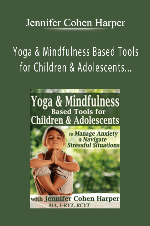 Jennifer Cohen Harper – Yoga & Mindfulness Based Tools for Children & Adolescents to Manage Anxiety & Navigate Stressful Situations