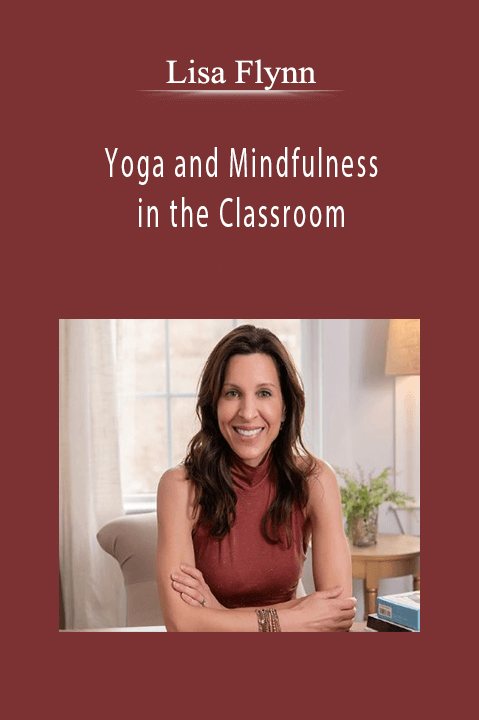 Lisa Flynn – Yoga and Mindfulness in the Classroom: Tools to Improve Self–Regulation