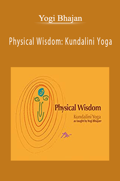 Physical Wisdom: Kundalini Yoga – Yogi Bhajan