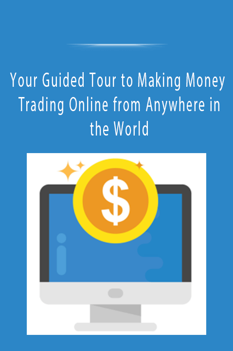 Your Guided Tour to Making Money Trading Online from Anywhere in the World