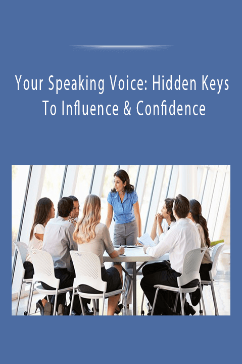 Your Speaking Voice: Hidden Keys To Influence & Confidence