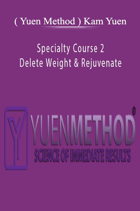 Specialty Course 2 – Delete Weight & Rejuvenate – ( Yuen Method ) Kam Yuen