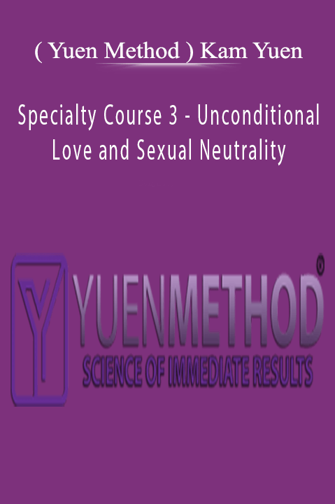 Specialty Course 3 – Unconditional Love and Sexual Neutrality – ( Yuen Method ) Kam Yuen