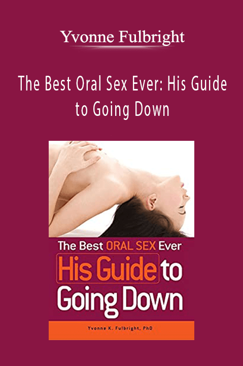 The Best Oral Sex Ever: His Guide to Going Down – Yvonne Fulbright