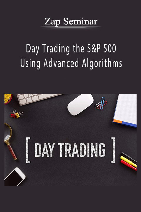 Day Trading the S&P 500 Using Advanced Algorithms – Zap Seminar