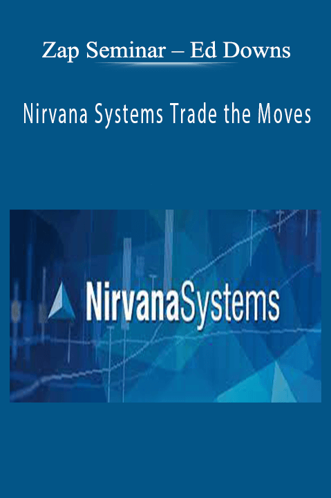 Ed Downs – Nirvana Systems Trade the Moves – Zap Seminar