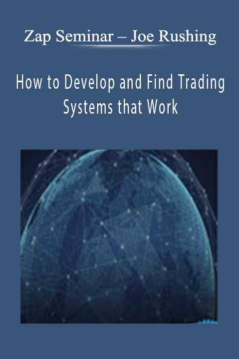 Joe Rushing – How to Develop and Find Trading Systems that Work – Zap Seminar