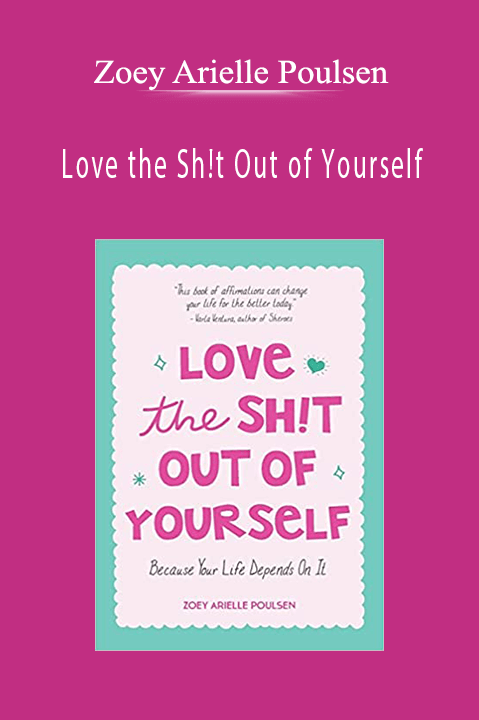 Love the Sh!t Out of Yourself: Because Your Life Depends On It – Zoey Arielle Poulsen