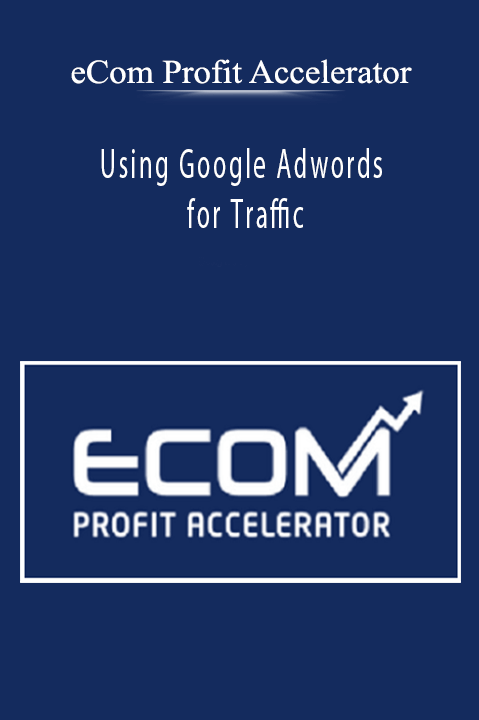 Using Google Adwords for Traffic – eCom Profit Accelerator