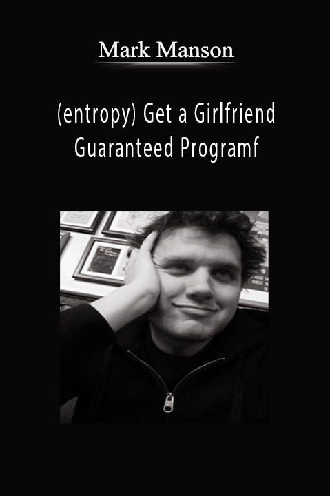 Mark Manson – (entropy) Get a Girlfriend Guaranteed Programf