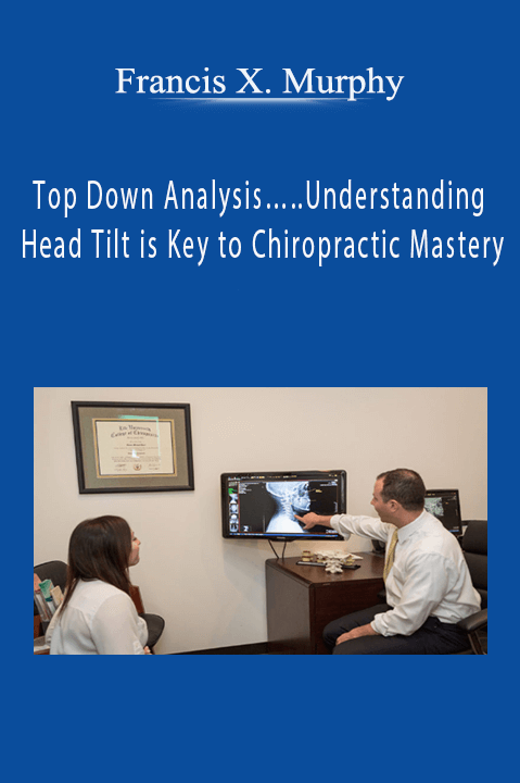 Top Down Analysis…..Understanding Head Tilt is Key to Chiropractic Mastery | Speaker: Francis Murphy DC – Francis X. Murphy