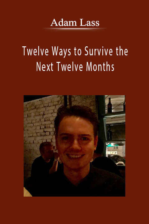 Twelve Ways to Survive the Next Twelve Months – Adam Lass