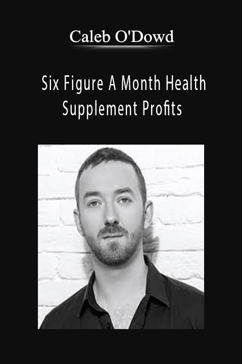 Six Figure A Month Health Supplement Profits – Caleb O’Dowd