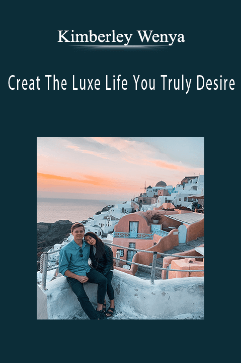 Creat The Luxe Life You Truly Desire – Kimberley Wenya