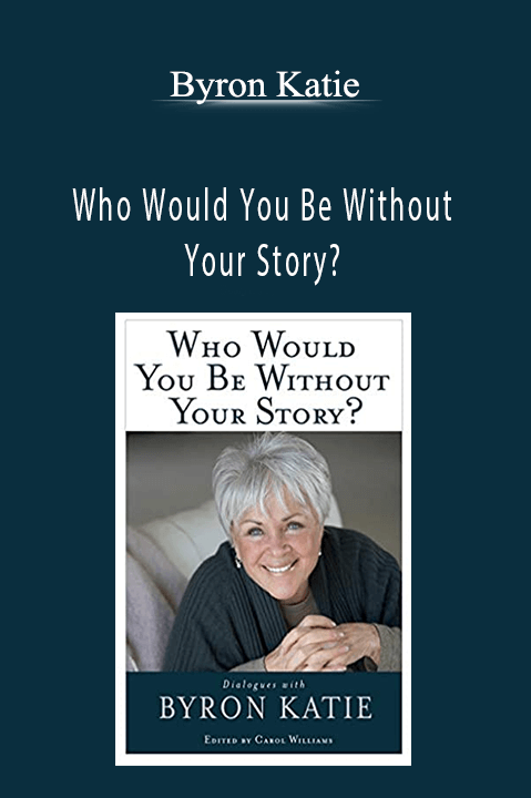 Who Would You Be Without Your Story? – ​Byron Katie