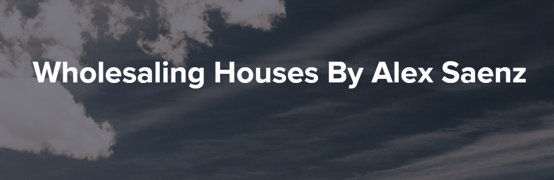 Alex Saenz - Wholesaling Houses