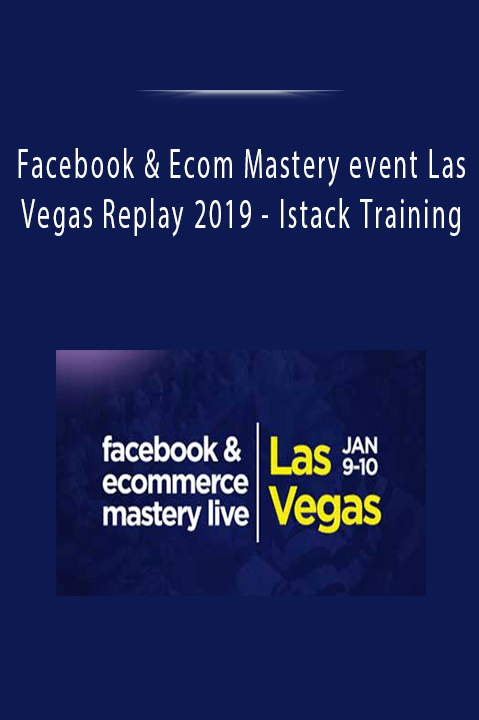 Facebook & Ecom Mastery event Las Vegas Replay 2019 - Istack Training