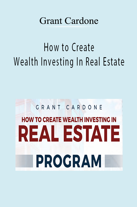 How to Create Wealth Investing In Real Estate - Grant Cardone