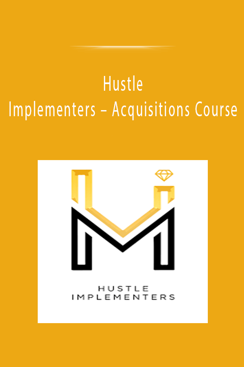 Hustle Implementers – Acquisitions Course