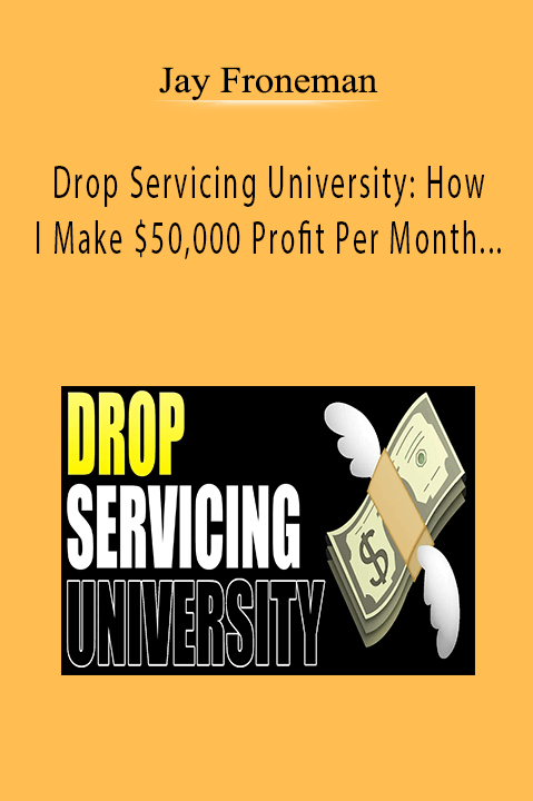 Jay Froneman - Drop Servicing University How I Make $50,000 Profit Per Month Reselling Rare, High Income Skills
