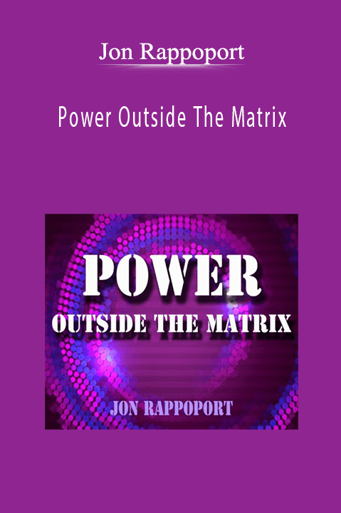 Jon Rappoport - Power Outside The Matrix