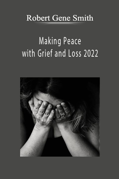 Robert Gene Smith - Making Peace with Grief and Loss 2022